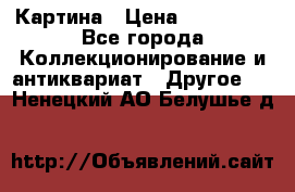 Картина › Цена ­ 300 000 - Все города Коллекционирование и антиквариат » Другое   . Ненецкий АО,Белушье д.